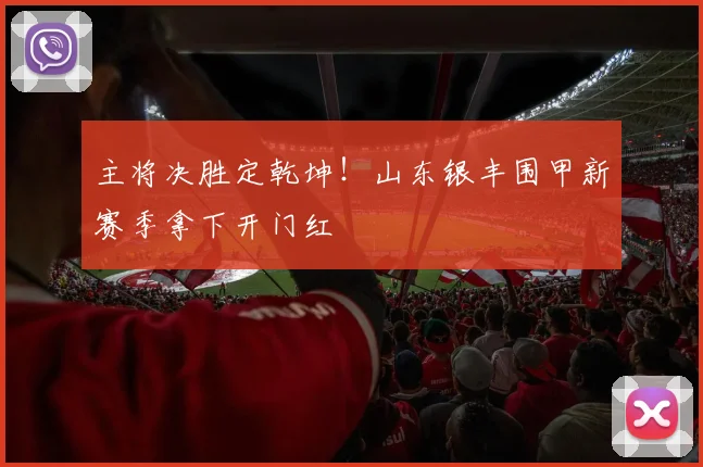 主将决胜定乾坤!山东银丰围甲新赛季拿下开门红