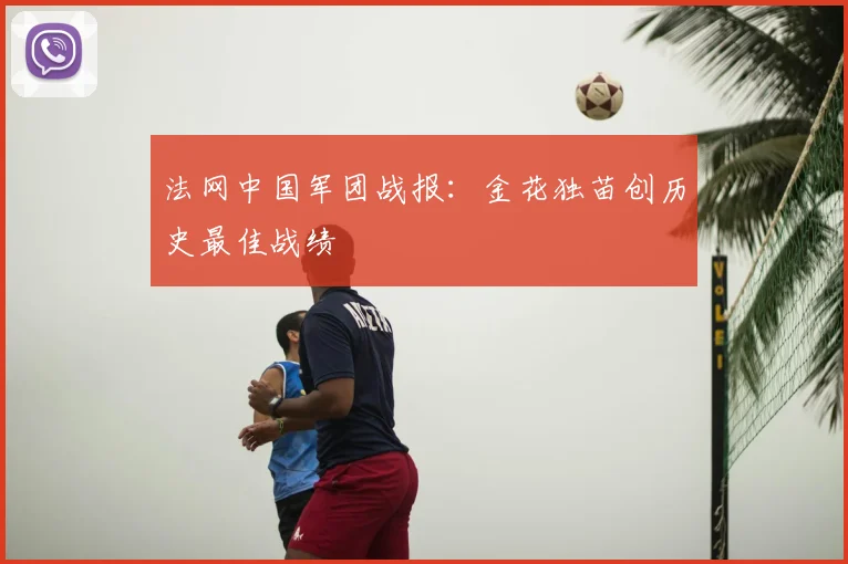 法网中国军团战报:金花独苗创历史最佳战绩