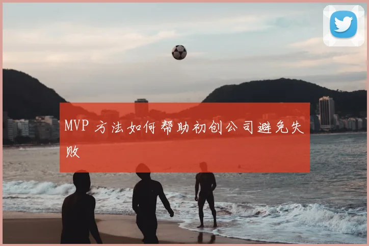 MVP 方法如何帮助初创公司避免失败