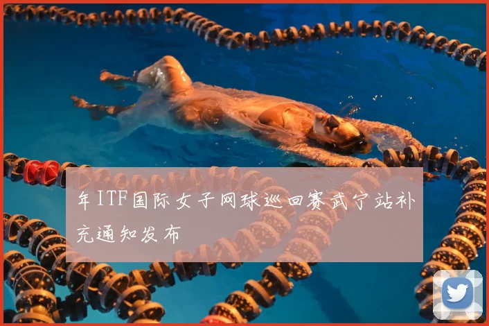 年ITF国际女子网球巡回赛武宁站补充通知发布