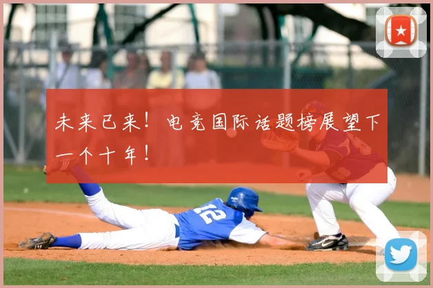 未来已来!电竞国际话题榜展望下一个十年!