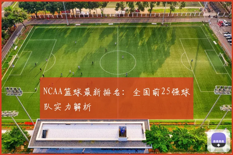 NCAA篮球最新排名：全国前25强球队实力解析