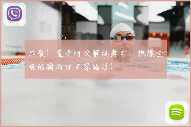 炸裂!量子特攻解说舞台,燃爆全场的瞬间你不容错过!