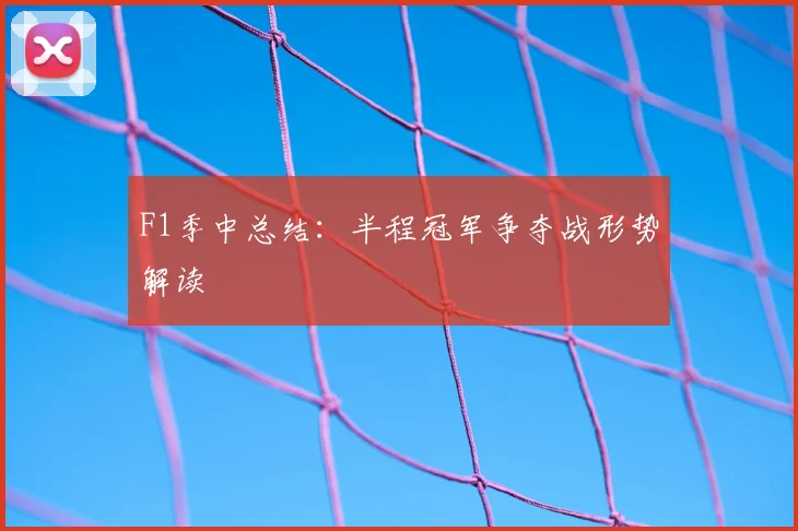 F1季中总结:半程冠军争夺战形势解读