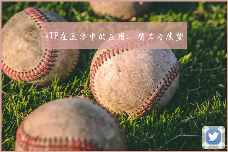 ATP在医学中的应用:潜力与展望