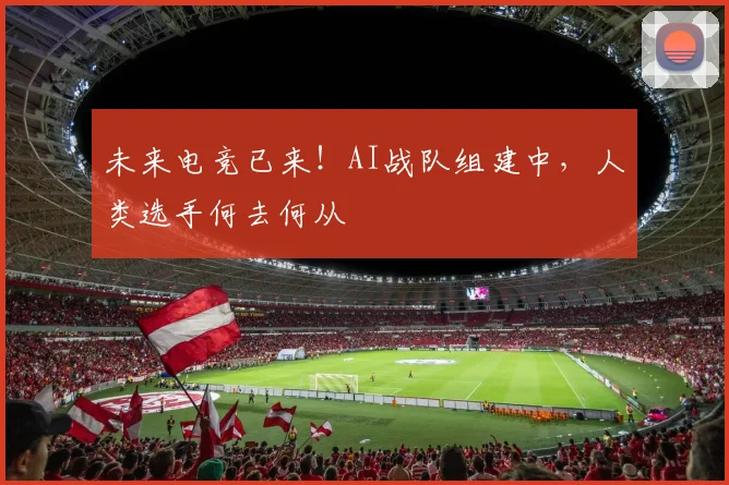 未来电竞已来！AI战队组建中，人类选手何去何从