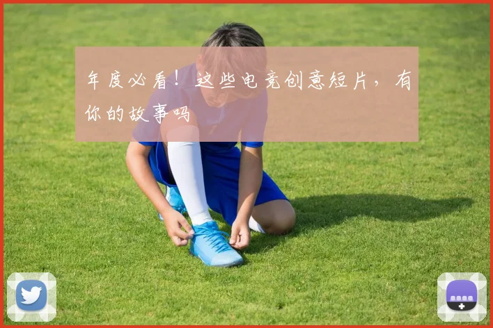 年度必看！这些电竞创意短片，有你的故事吗