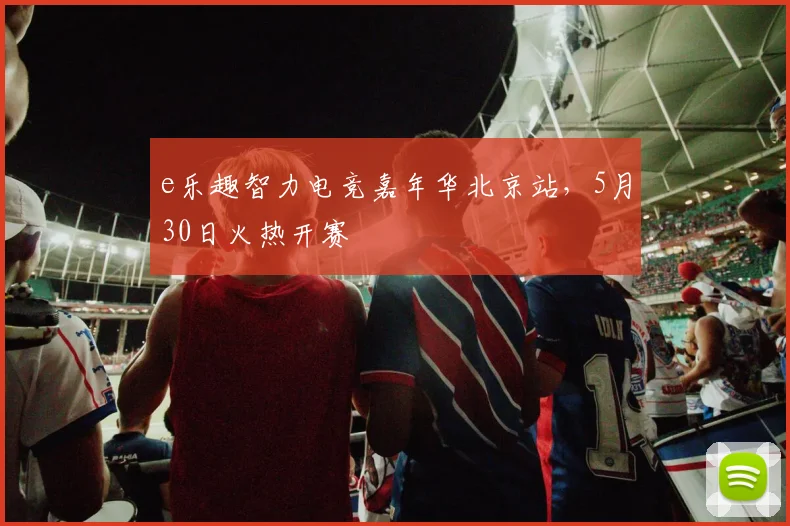 e乐趣智力电竞嘉年华北京站,5月30日火热开赛
