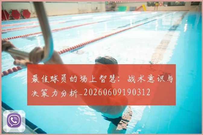 最佳球员的场上智慧：战术意识与决策力分析_20260609190312