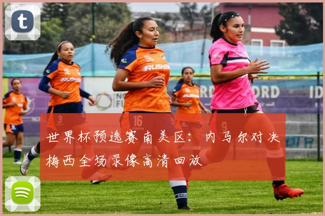 世界杯预选赛南美区:内马尔对决梅西全场录像高清回放