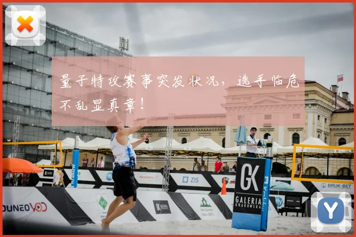 量子特攻赛事突发状况，选手临危不乱显真章！