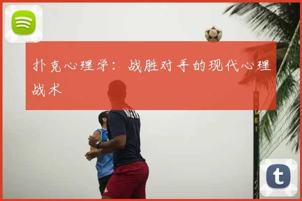 扑克心理学:战胜对手的现代心理战术