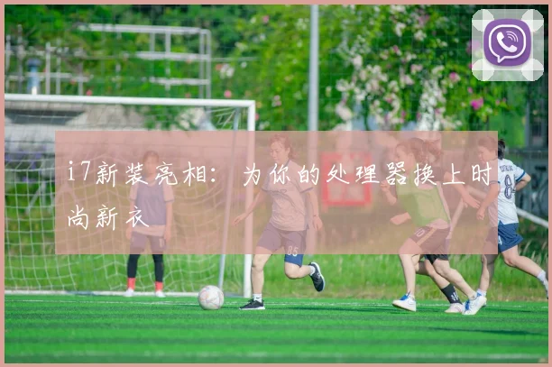 i7新装亮相:为你的处理器换上时尚新衣
