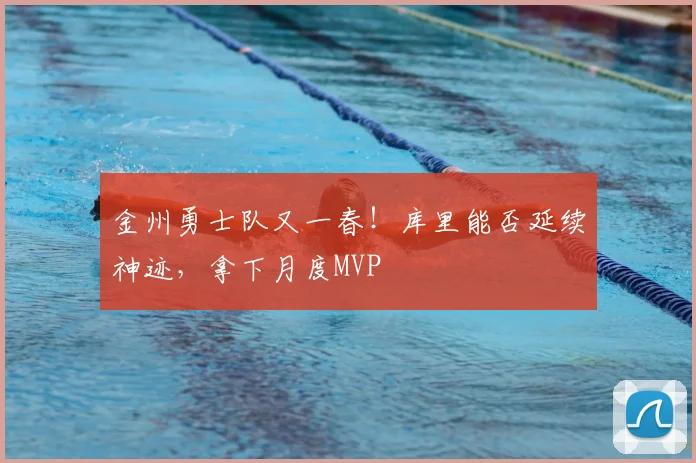 金州勇士队又一春!库里能否延续神迹,拿下月度MVP