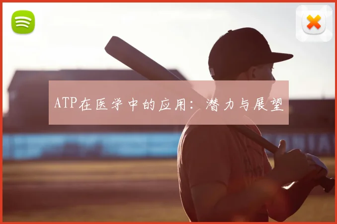 ATP在医学中的应用:潜力与展望