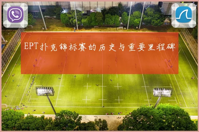 EPT扑克锦标赛的历史与重要里程碑